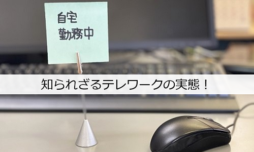 知られざるテレワークの実態！