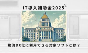 IT導入補助金2025！物流DX化に利用できる対象ソフトとは？